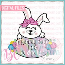 Load image into Gallery viewer, MOMMY SAYS I AM TO DYE FOR EASTER BUNNY BCBC