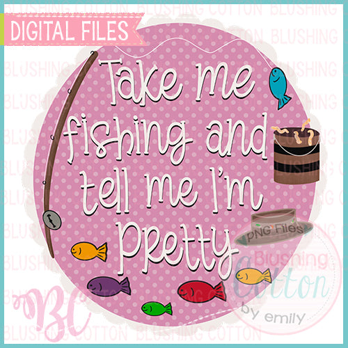 TAKE ME FISHING AND TELL ME I AM PRETTY DESIGN   BCBC